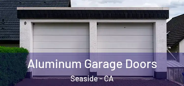  Aluminum Garage Doors Seaside - CA