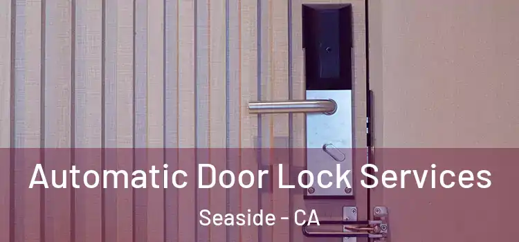  Automatic Door Lock Services Seaside - CA