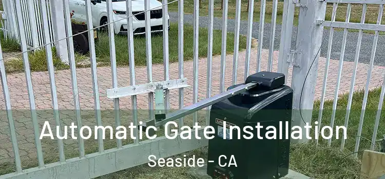 Automatic Gate Installation Seaside - CA