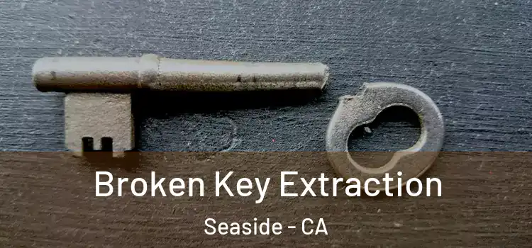  Broken Key Extraction Seaside - CA