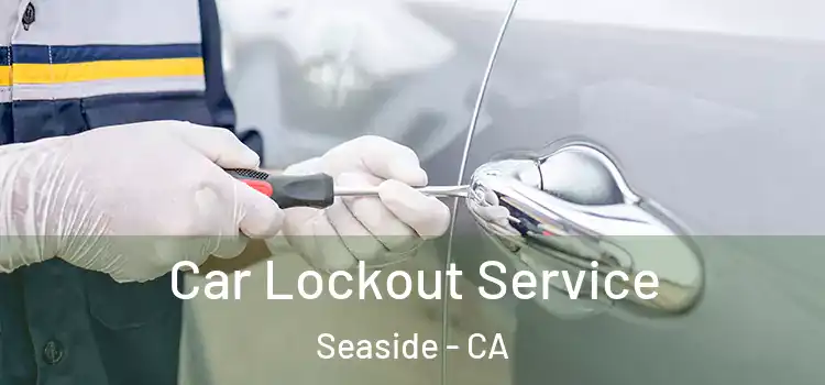  Car Lockout Service Seaside - CA