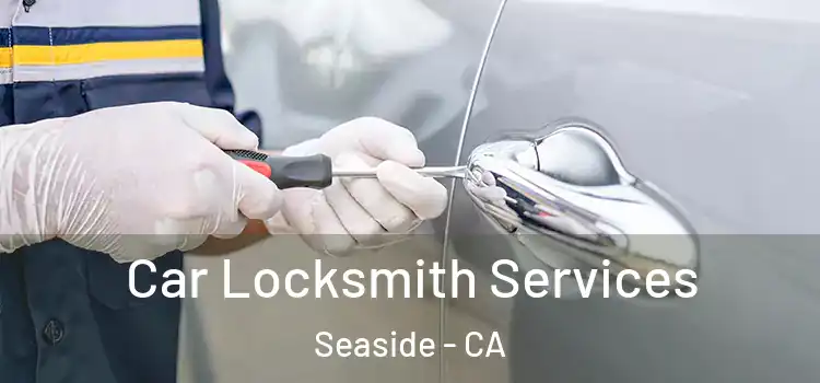 Car Locksmith Services Seaside - CA