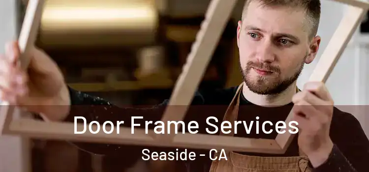  Door Frame Services Seaside - CA