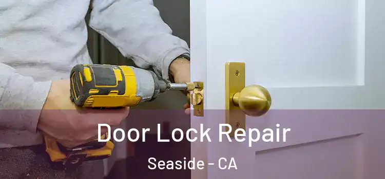  Door Lock Repair Seaside - CA