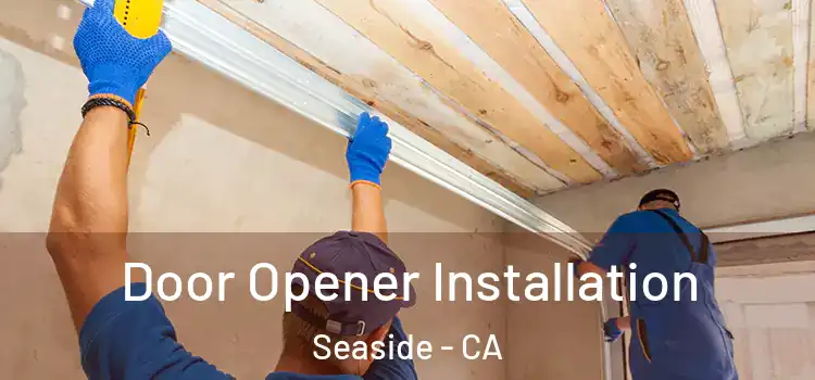  Door Opener Installation Seaside - CA
