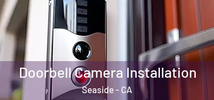  Doorbell Camera Installation Seaside - CA