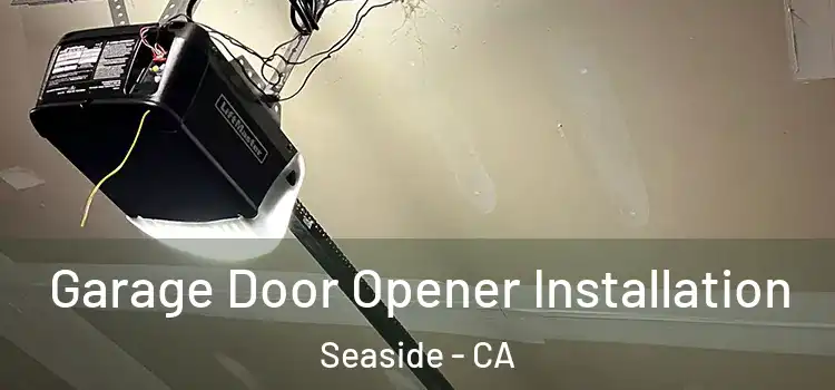  Garage Door Opener Installation Seaside - CA