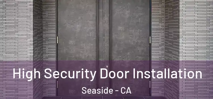  High Security Door Installation Seaside - CA