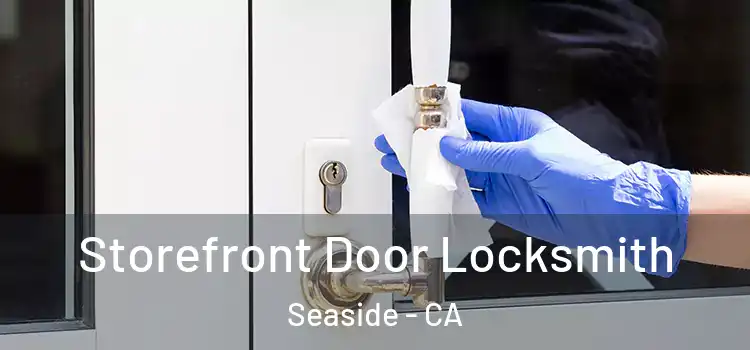  Storefront Door Locksmith Seaside - CA